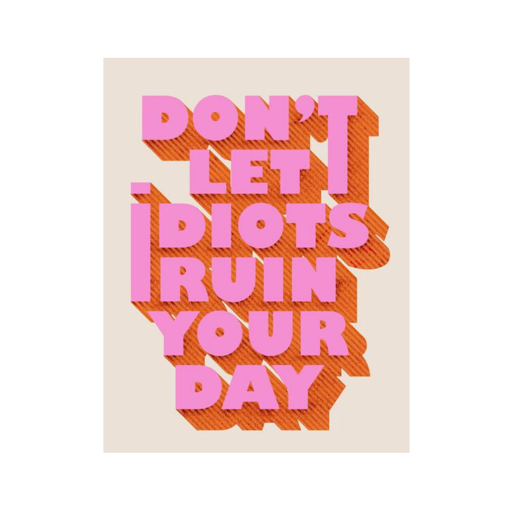Don’t Let Idiots Ruin Your Day