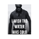 I Wish the Water Was Cold
